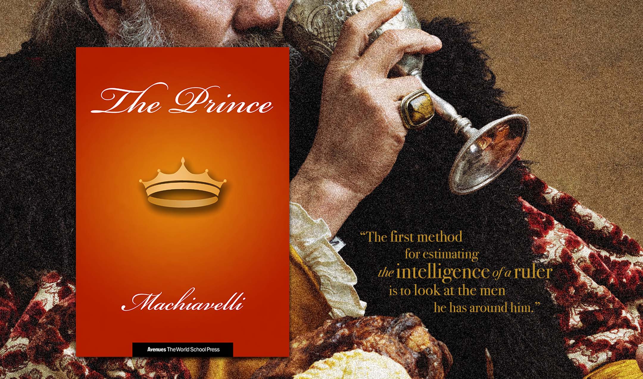 The book cover for The Prince is shown over the figure of an anonymous historical monarch drinking wine. A quote from the book reads, “The first method for estimating the intelligence of a ruler is to look at the men he has around him.”